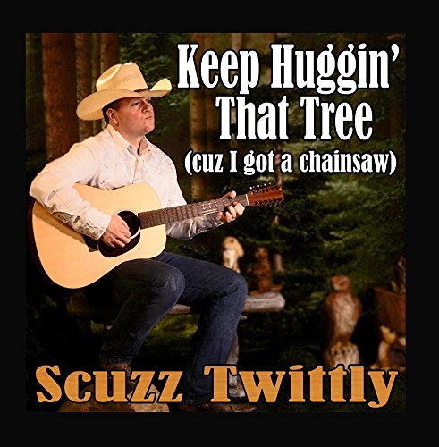 Keep Huggin' that Tree (Cuz I Got a Chainsaw)