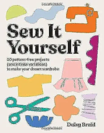 Sew It Yourself with DIY Daisy: 20 Pattern-Free Projects to Make Your Dream Wardrobe