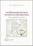  PROFESIONES SANITARIAS DE CASTILLA Y LEON, LAS. SIGLO XVIII