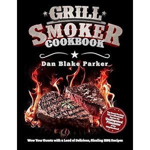 The Grill Bible • Smoker Cookbook: Wow Your Guests with a Load of Delicious, Sizzling BBQ Recipes – Top Secret Cooking Tips to Effortlessly Become the … of the Neighborhood! (English Edition)