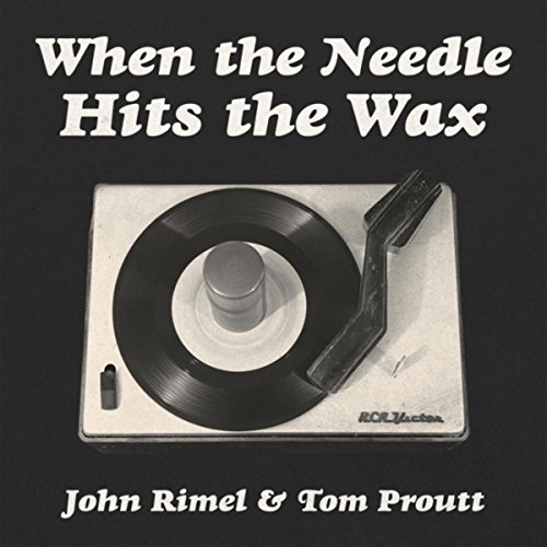 When the Needle Hits the Wax John Rimel & Tom Proutt