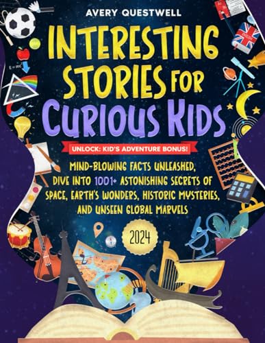 Interesting Stories for Curious Kids: Mind-Blowing Facts Unleashed, Dive Into 1001+ Astonishing Secrets of Space, Earth's Wonders, Historic Mysteries, and Unseen Global Marvels
