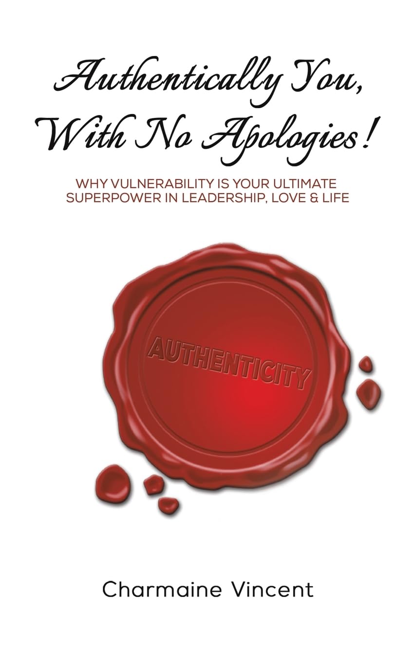 Authentically You, With No Apologies!: Why Vulnerability is Your Ultimate Superpower in Leadership, Love & Life