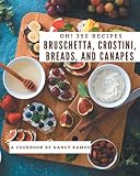  Oh! 350 Bruschetta, Crostini, Breads, And Canapes Recipes: A Timeless Bruschetta, Crostini, Breads, And Canapes Cookbook