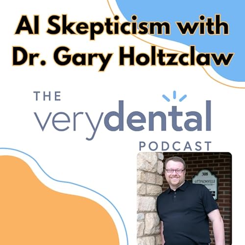 Very Dental: AI Skepticism with Dr. Gary Holtzclaw