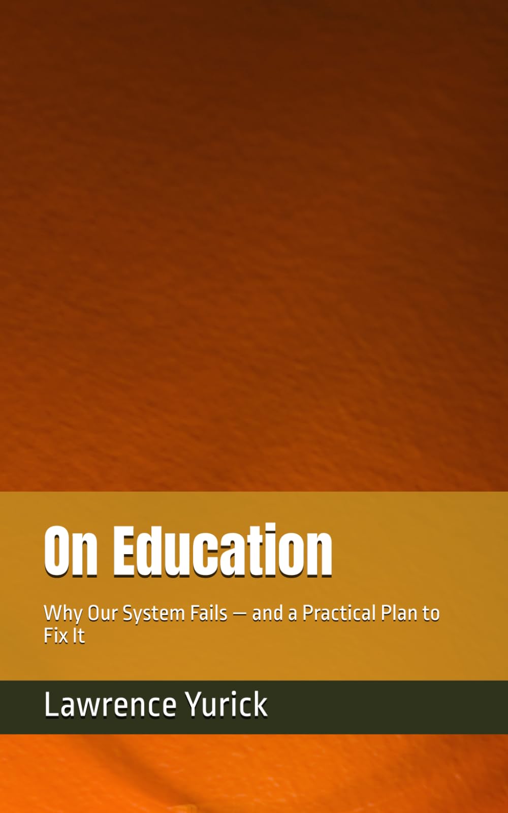 On Education: Why Our System Fails — and a Practical Plan to Fix It
