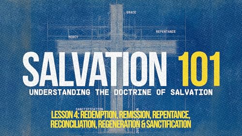 Salvation 101 &mdash; Redemption, Remission, Repentance, Reconciliation, Regeneration & Sanctification (Lesson 4)