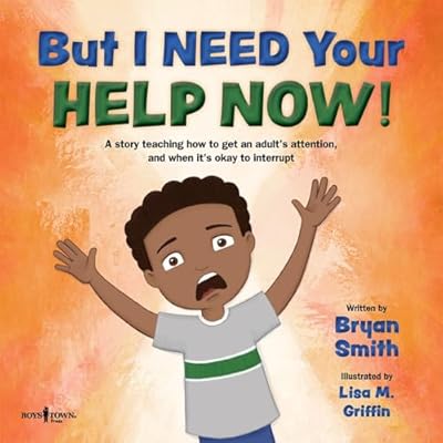 But I Need Your Help Now!: A Story Teaching How to Get an Adult's Attention, and When It's Okay to Interruptvolume 1