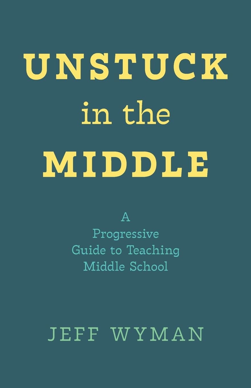 Unstuck in the Middle: A Progressive Guide to Teaching Middle School