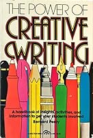 The Power of Creative Writing: A Handbook of Insights, Activities, and Information to Get Your Students Involved 0136872441 Book Cover