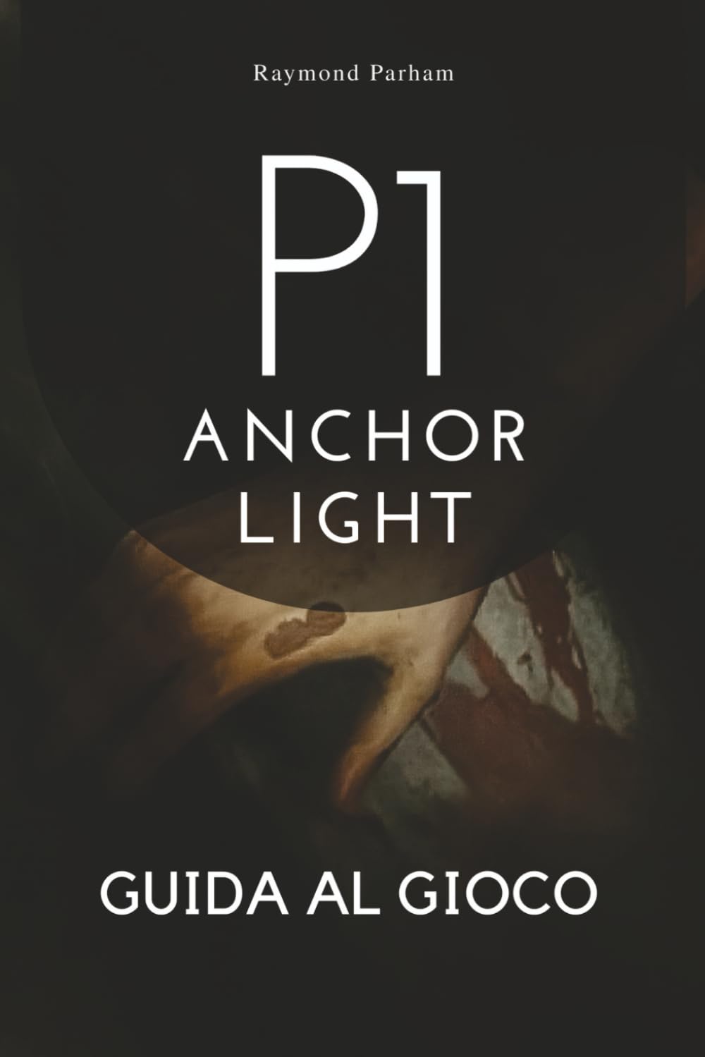 P1: ANCHOR LIGHT GUIDA AL GIOCO: Sblocca segreti, padroneggia ogni personaggio e domina ogni missione con Expert Strategiesger