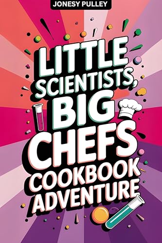 Little Scientists, Big Chefs Cookbook Adventure: More Than 70 Yummy Recipes, Activities, and Experim