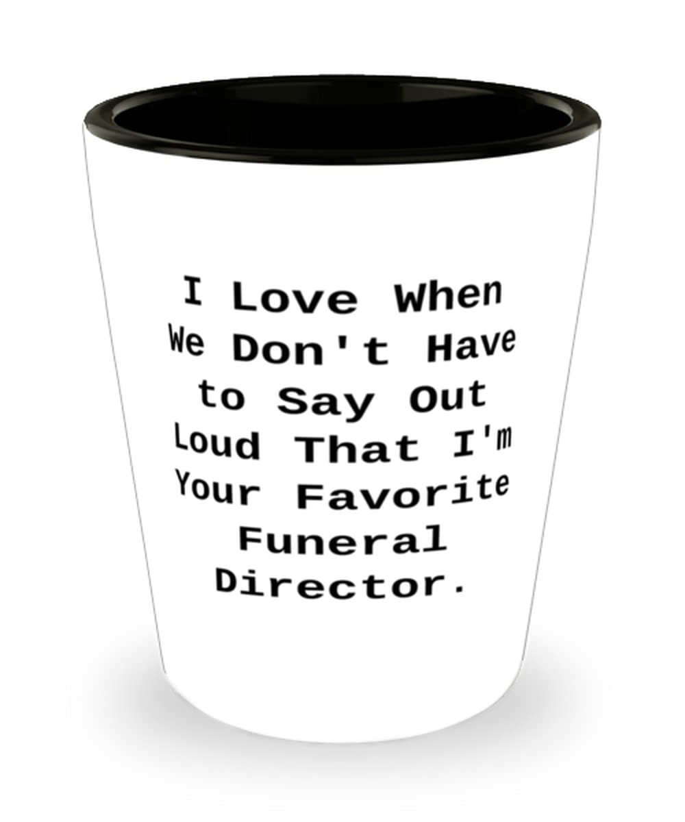 I Love When We Don't Have to Say Out Loud. Shot Glass, Funeral director Ceramic Cup, Epic Gifts For Funeral director from Friends, Funny funeral director gifts, Humorous funeral director gifts, Unique