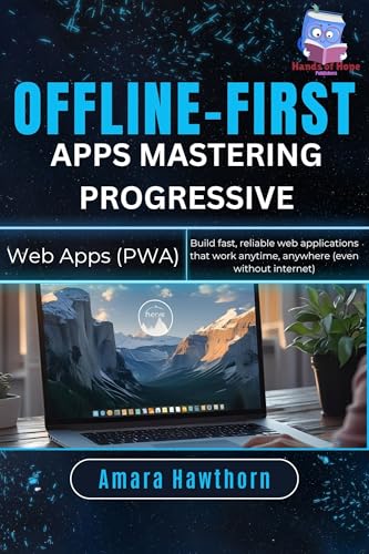 Offline-First Apps: Mastering Progressive Web Apps (PWA): Build fast, reliable web applications that work anytime, anywhere (even without internet)