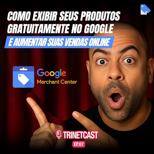 0007 - COMO EXIBIR SEUS PRODUTOS GRATUITAMENTE NO GOOGLE E AUMENTAR SUAS VENDAS ONLINE