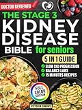 The Stage 3 Kidney Disease Bible for Seniors: 5-in-1 – Quick 5-Ingredient Recipes Ready in 15 Minutes to Slow CKD Progression, Balance Labs, and Enjoy Stress-Free Meals That Help You Avoid Dialysis