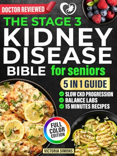 The Stage 3 Kidney Disease Bible for Seniors: 5-in-1 – Quick 5-Ingredient Recipes Ready in 15 Minutes to Slow CKD Progression, Balance Labs, and Enjoy Stress-Free Meals That Help You Avoid Dialysis