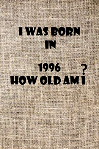 If I Was Born In 1996 How Old Am I