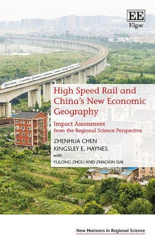 High Speed Rail and China’s New Economic Geography: Impact Assessment from the Regional Science Perspective (New Horizons in Regional Science series)