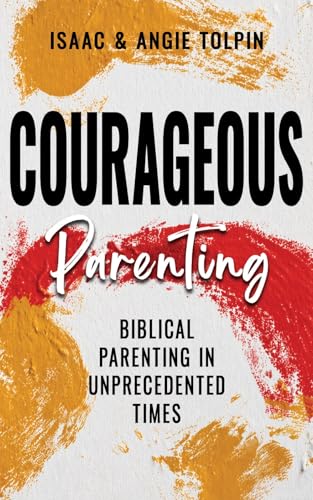 Courageous Parenting: Biblical Parenting in Unprecedented Times