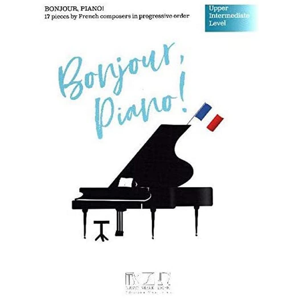 Bonjour, Piano! - Upper Intermediate Level: 17 Pieces by French Composers in Progressive Order