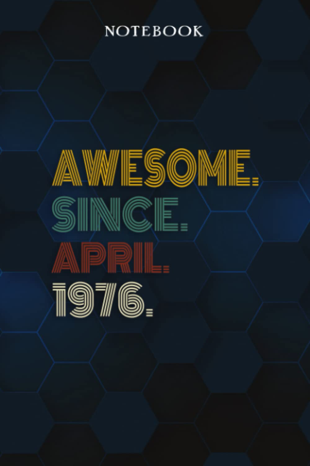 Awesome Since April 1976 46 Years Old 46th Birthday Gift - Lined Notebook: 1976 46th Birthday Gifts for Women & Him Journal, Funny Is You 46 Gift Idea ... Old Party Supplies Decorations for Him, Her