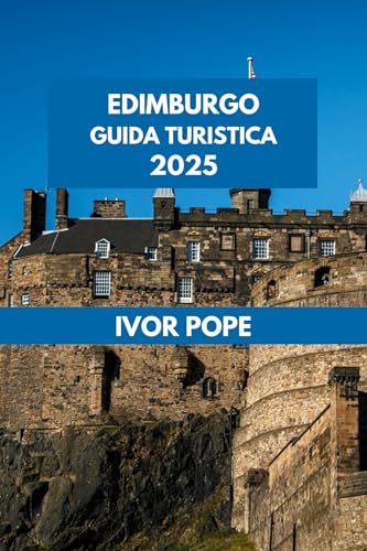 EDIMBURGO GUIDA TURISTICA 2025: Il cuore della Scozia: vivi la magia di questa città senza tempo. (IVOR POPE TRAVEL GUIDES Vol. 46) (Italian Edition)