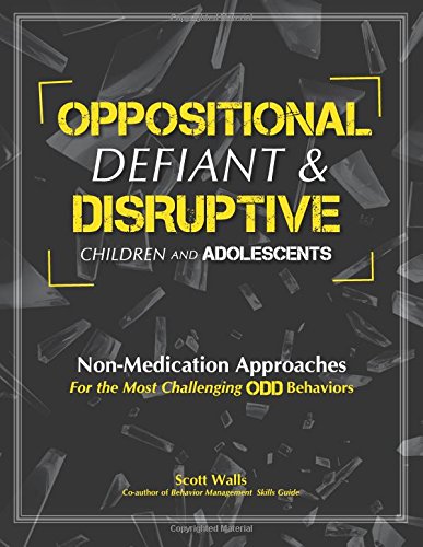 Oppositional, Defiant & Disruptive Children And Adolescents: Non-Medication Appoaches For The Most Challenging Odd Behaviors #TOP11
