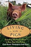 Living with Pigs: Everything You Need to Know to Raise Your Own Porkers