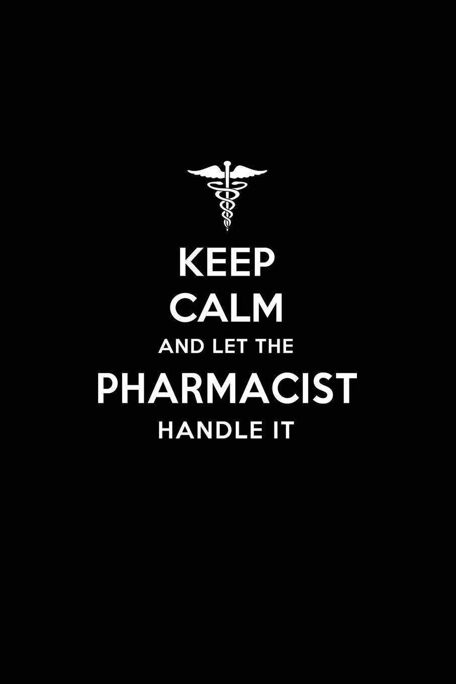 Keep Calm and Let the Pharmacist Handle It: Pharmacist / Pharmacy Blank Lined Journal Notebook and Gifts for Medical Profession Doctors Surgeons ... Alumni Pharmacists Friends and Family