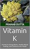 Vitamin K: The Key to Strong Bones, Healthy Blood Clotting, and Cardiovascular Health