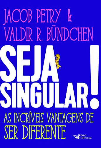 Seja Singular!: As Incríveis Vantagens de Ser Diferente - Petry, Jacob
