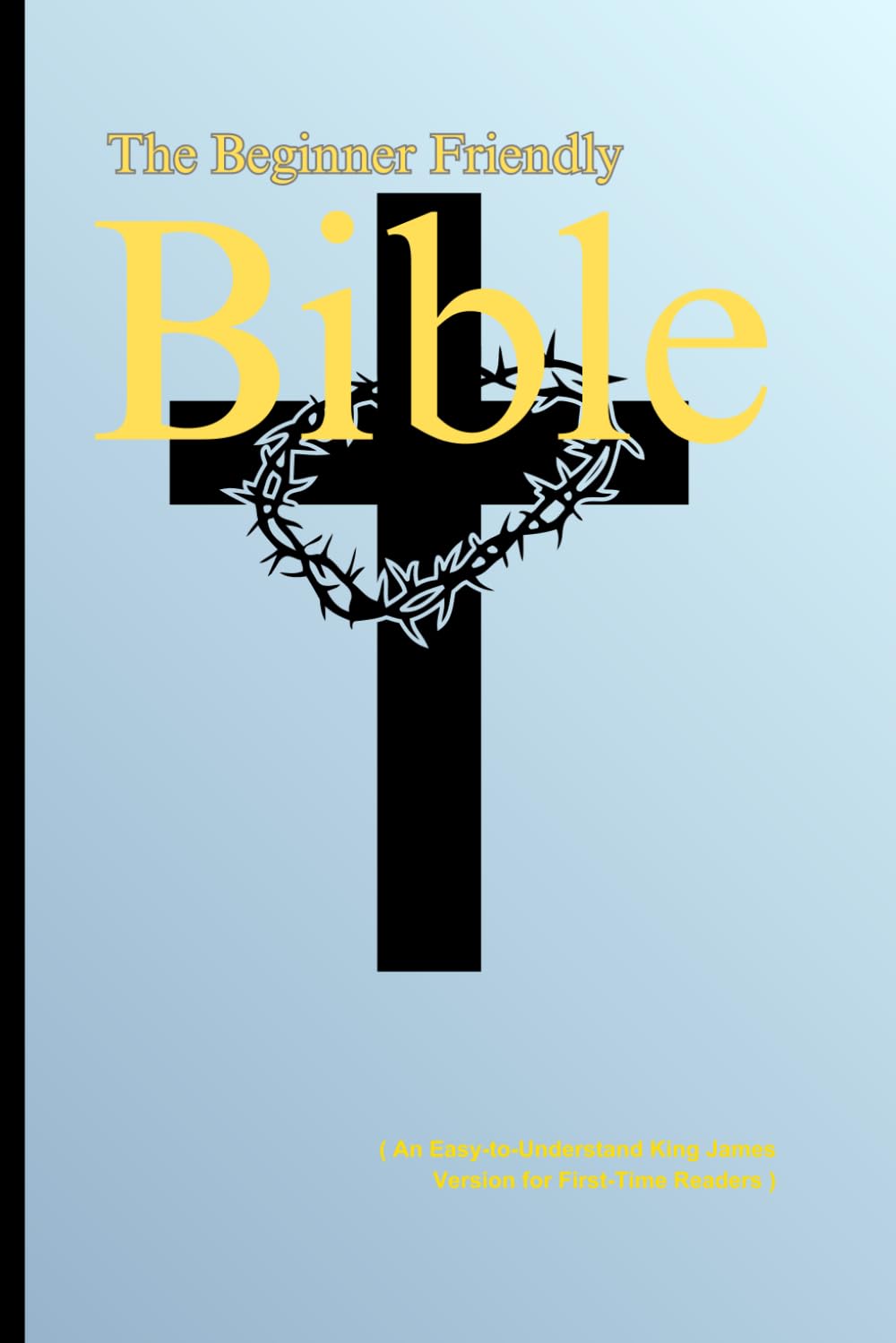 The Beginner-Friendly Bible: ( An Easy-to-Understand King James Version for First-Time Readers )