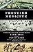 Frontier Medicine: From the ATlantic to the Pacific, 1492-1941 (Vintage International)