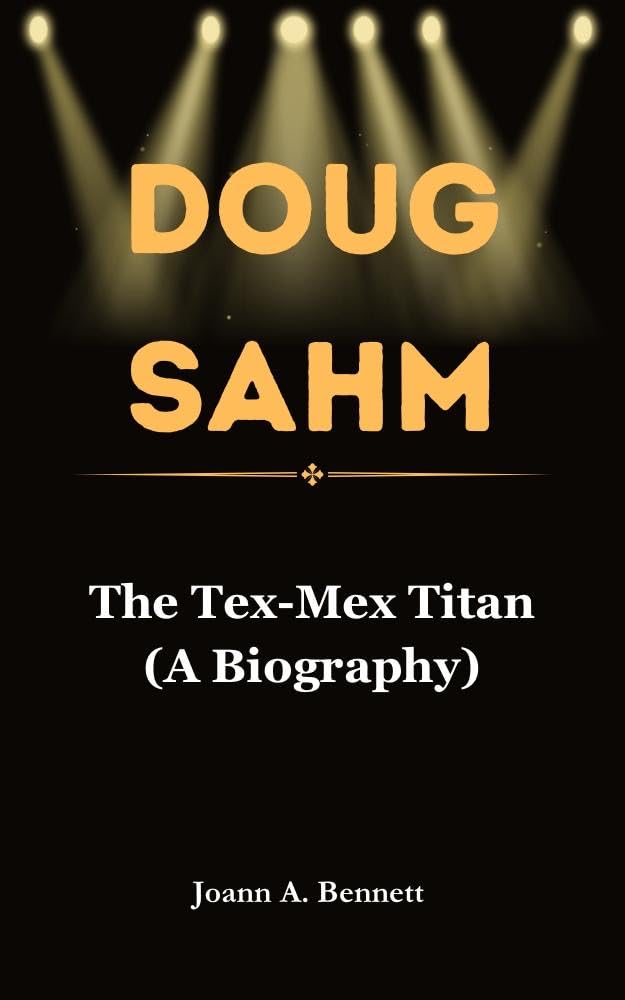 Doug Sahm: The Tex-Mex Titan (A Biography)