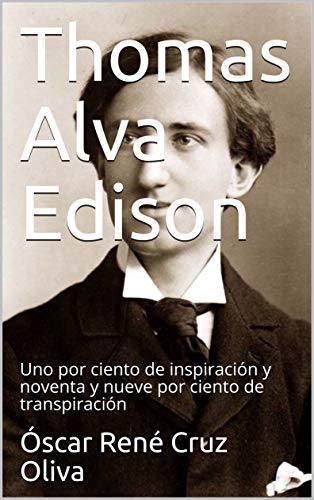 Thomas Alva Edison: Uno por ciento de inspiración y noventa y nueve...