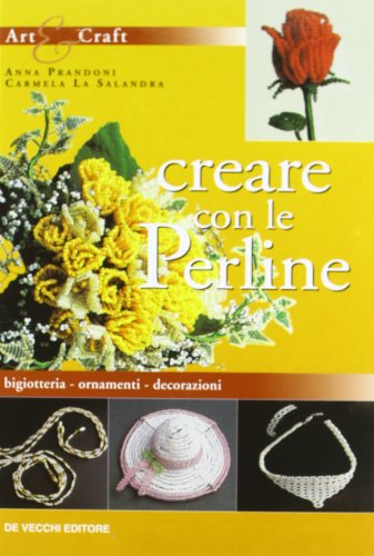 Creare Con Le Perline. Bigiotteria, Ornamenti, Decorazioni