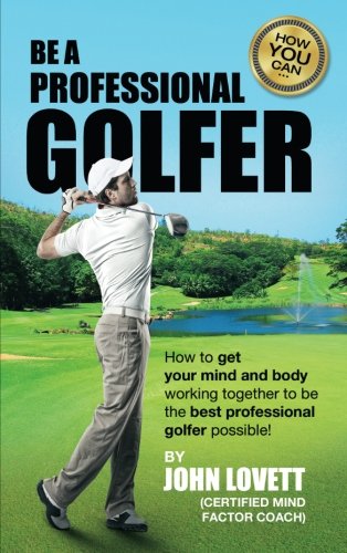 Be a Professional Golfer: How to get your mind and body working ...