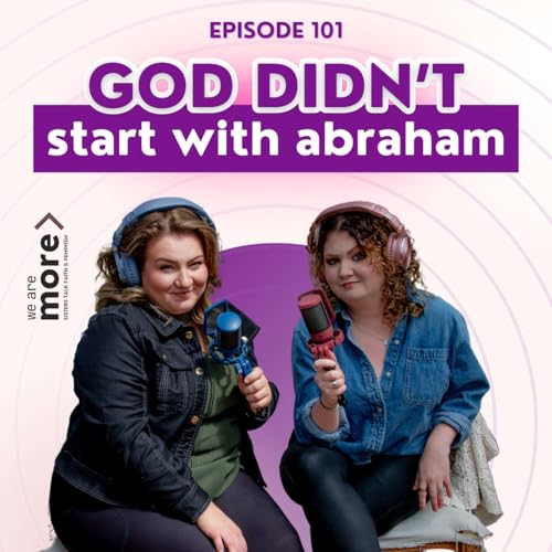 Ep. 101: God Didn't Start With Abraham
