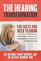 The Hearing Transformation: The Facts You Need to Know to change your life, improve relationships, maintain your independence, and improve cognitive function 1731412797 Book Cover