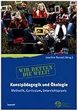 Wir retten die Welt!: Kunstpädagogik und Ökologie. Methodik, Curriculum, Unterrichtspraxis - Herausgeber: Joachim Penzel 