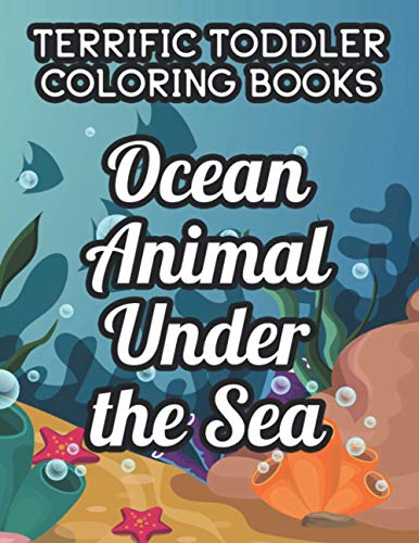 Terrific Toddler Coloring Book Ocean Animal Under The Sea: Childrens Coloring And Activity Papers, Aquatic Animals And Sceneries To Color For Kids