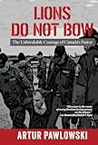Lions Do Not Bow : The Unbreakable Courage of Canada's Pastor