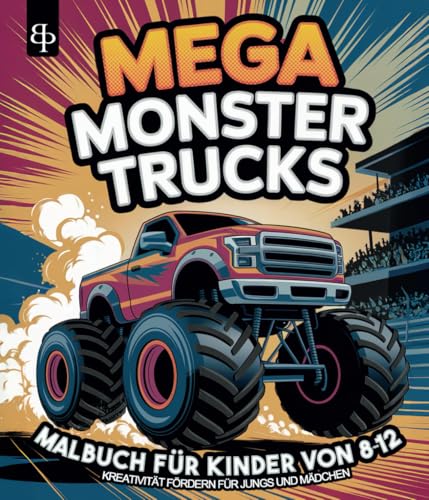 MEGA MONSTER TRUCKS – Das ultimative Malbuch für Kinder von 8 bis 12 Jahren I Kreativität fördern für Jungs und Mädchen I Ausmalen für unterwegs und zuhause I Tolles Geschenk