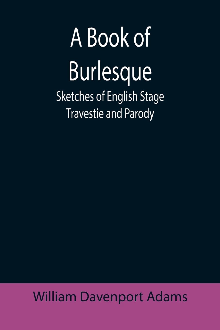 A Book of Burlesque: Sketches of English Stage Travestie and Parody