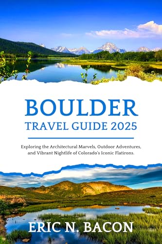 Boulder Travel Guide 2025: Exploring the Architectural Marvels, Outdoor Adventures, and Vibrant Nightlife of Colorado's Iconic Flatirons. (Optimistic Voyage Travel Guide Series)