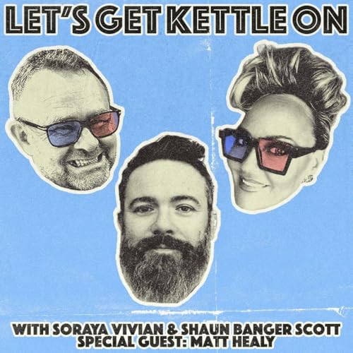 Episode 1: Let's Get Kettle On - Soraya Vivian & Shaun Banger Scott - Special Guest Matt Healy