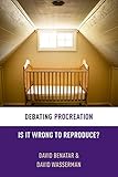 Debating Procreation: Is It Wrong to Reproduce? (Debating Ethics) (English Edition)
