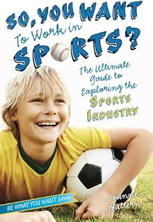 So, You Want to Work in Sports?: The Ultimate Guide to Exploring the