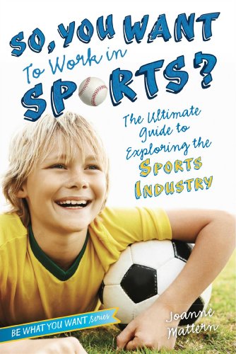 So, You Want to Work in Sports?: The Ultimate Guide to Exploring the
